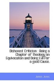 Dishonest Criticism: Being a Chapter of Theology on Equivocation and Doing Evil for a good Cause.