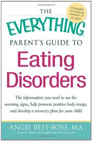 The Everything Parent's Guide to Eating Disorders: The information plan you need to see the warning signs, help promote positive body image, and ... plan for your child (Everything Series)
