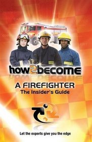 How2become a Firefighter: The Insider's Guide