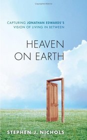 Heaven on Earth: Capturing Jonathan Edwards's Vision of Living in Between