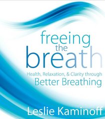 Freeing the Breath: Health, Relaxation, and Clarity Through Better Breathing
