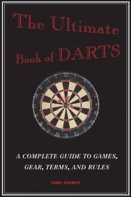 The Ultimate Book of Darts: A Complete Guide to Games, Gear, Terms, and Rules