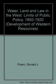 Water, Land, and Law in the West: The Limits of Public Policy, 1850-1920 (Development of Western Resources)