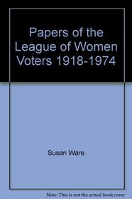 Papers of the League of Women Voters, 1918-1974 (Research Collections in Women's Studies)