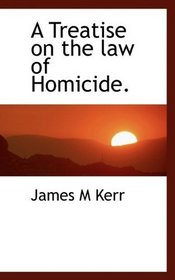 A Treatise on the law of Homicide.