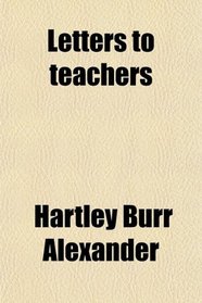 Letters to Teachers; And Other Papers of the Hour