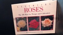 Essential Roses: The 100 Best for Design and Cultivation