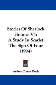 Stories Of Sherlock Holmes V1: A Study In Scarlet, The Sign Of Four (1904)