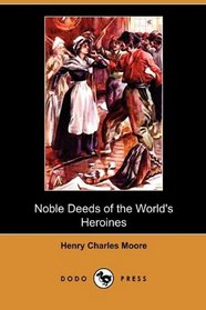 Noble Deeds of the World's Heroines (Dodo Press)