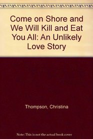 Come on Shore and We Will Kill and Eat You All: An Unlikely Love Story