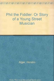 Phil the Fiddler: Or Story of a Young Street Musician