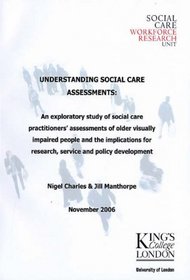 Understanding Social Care Assessments: An Exploratory Study of Social Care Practitioners Assessments of Older Visually Impaired People and the Implications for Research, Service and Policy Development