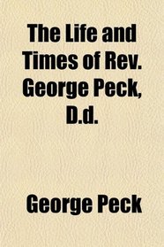 The Life and Times of Rev. George Peck, D.d.