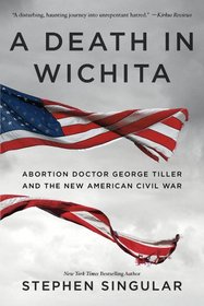 A Death in Wichita: Abortion Doctor George Tiller and the New American Civil War