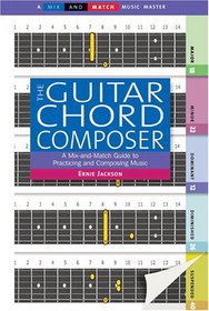 The Guitar Chord Composer (Mix and Match Music Guide)