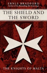 The Shield and The Sword: The Knights of St John Jerusalem Rhodes and Malta