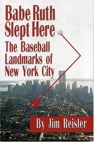 Babe Ruth Slept Here : The Baseball Landmarks of New York City