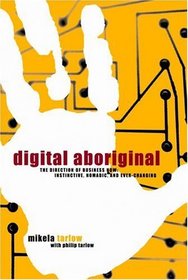 Digital Aboriginal: The Direction of Business Now: Instinctive, Nomadic, and Ever-Changing