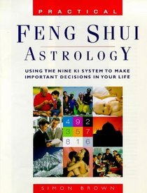 Practical Feng Shui Astrology: Using The Nine Ki System To Make Important Decisions In Your Life