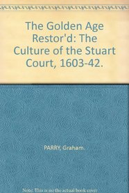 The Golden Age Restor'd: The Culture of the Stuart Court, 1603-42.