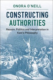 Constructing Authorities: Reason, Politics and Interpretation in Kant's Philosophy