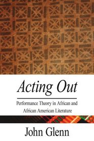 Acting Out: Performance Theory in African and African American Literature