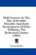 Half Century At The Bay 1636-1686: Heredity And Early Environment Of John Williams, The Redeemed Captive (1905)