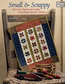 Small and Scrappy: Pint-Size Patchwork Quilts Using Reproduction Fabrics