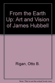 From the earth up: The art and vision of James Hubbell : text and photographs