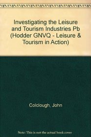 Investigating the Leisure and Tourism Industries (Hodder GNVQ - Leisure & Tourism in Action)