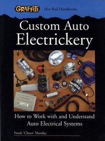 Custom Auto Electrickery: How to Work with and Understand Auto Electrical Systems (Hot Rod Handbooks)