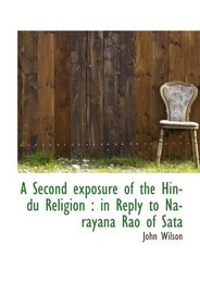 A Second exposure of the Hindu Religion : in Reply to Narayana Rao of Sata