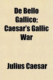 De Bello Gallico; Caesar's Gallic War