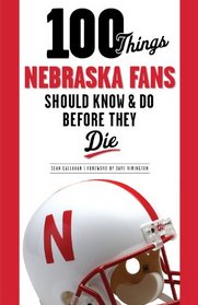 100 Things Nebraska Fans Should Know & Do Before They Die (100 Things...Fans Should Know)