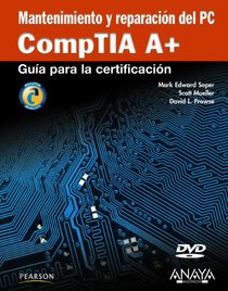 Mantenimiento y reparacion del PC / CompTIA A+ Cert Guide: Guia para la certificacion CompTIA A+ / Compt TIA A+ Certification Guide (Spanish Edition)