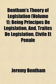 Bentham's Theory of Legislation (Volume 1); Being Principes De Lgislation, And, Traits De Lgislation, Civile Et Pnale
