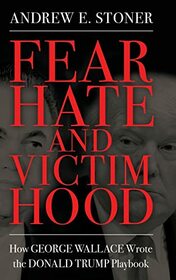 Fear, Hate, and Victimhood: How George Wallace Wrote the Donald Trump Playbook (Race, Rhetoric, and Media Series)