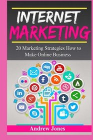 Internet Marketing: 20 Marketing Strategies How to Make Online Business (marketing tools, social marketing, social media, internet sales, passive income, internet business, sell more)