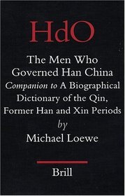 The Men Who Governed Han China: Companion to a Biographical Dictionary of the Qin, Former Han and Xin Periods (Handbuch Der Orientalistik. Vierte Abteilung, China, Vol. 17,)