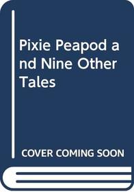 Pixie Peapod and Nine Other Tales