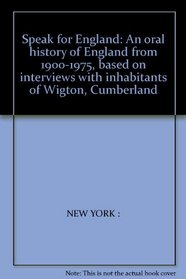 Speak for England: An oral history of England from 1900-1975, based on interviews with inhabitants of Wigton, Cumberland