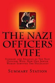 The Nazi Officers Wife: Summary and Analysis of The Nazi Officers Wife: How One Jewish Woman Survived The Holocaust