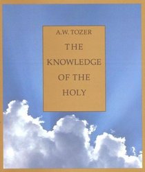 The Knowledge of the Holy: The Attributes of God: Their Meaning in the Christian Life