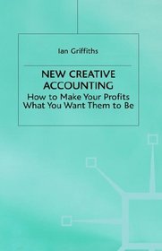 New Creative Accounting: How to Make Your Profits What You Want Them to Be