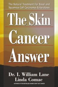 The Skin Cancer Answer : The Natural Treatment for Basal and Sqamous Cell Carcinomasand Keratoses