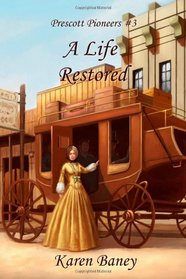 A Life Restored: Prescott Pioneers (Volume 3)