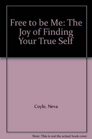 Free to be Me: The Joy of Finding Your True Self