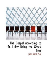 The Gospel According to St. Luke: Being the Greek Text