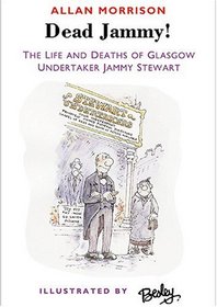 Dead Jammy!: The Life And Deaths Of Scottish Undertaker Jammy Stewart