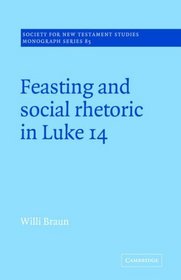 Feasting and Social Rhetoric in Luke 14 (Society for New Testament Studies Monograph Series)